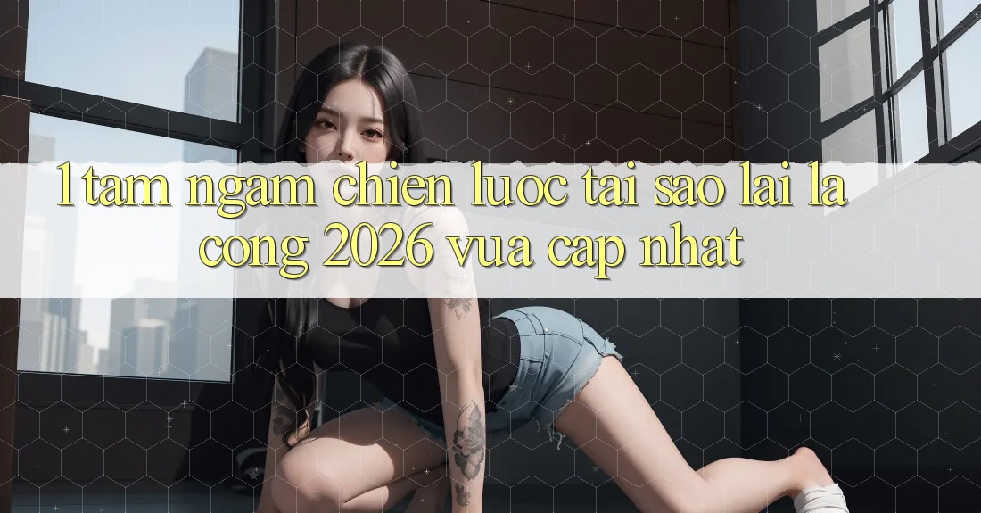 1. Tầm Ngắm Chiến Lược: Tại Sao Lại Là “Cổng 2026 Vừa cập nhật”?