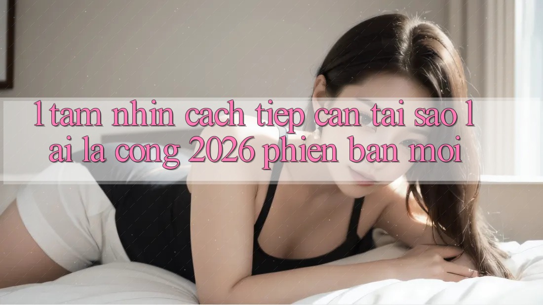 1. Tầm Nhìn Cách tiếp cận: Tại Sao Lại Là “Cổng 2026 Phiên bản mới”?