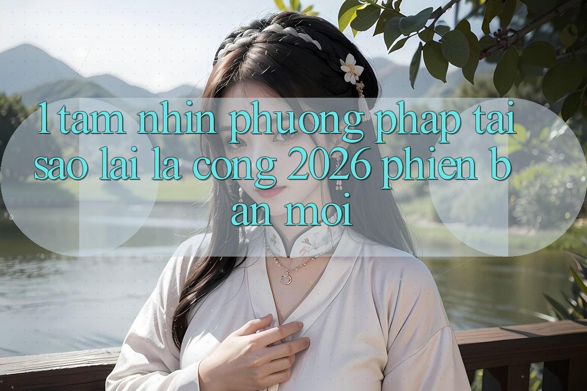 1. Tầm Nhìn Phương pháp: Tại Sao Lại Là “Cổng 2026 Phiên bản mới”? 1. Tầm Nhìn Phương pháp: Tại Sao Lại Là “Cổng 2026 Phiên bản mới”?