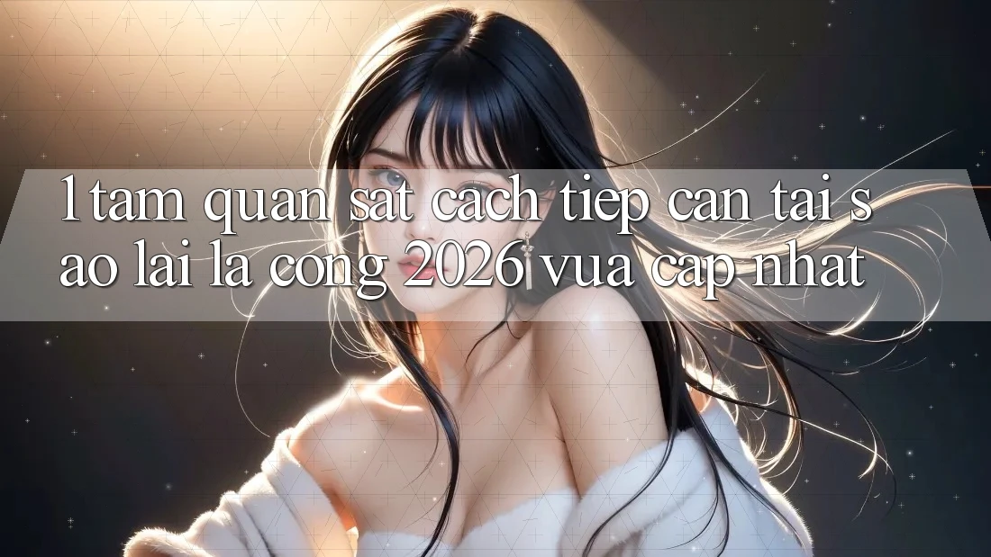 1. Tầm Quan sát Cách tiếp cận: Tại Sao Lại Là “Cổng 2026 Vừa cập nhật”?