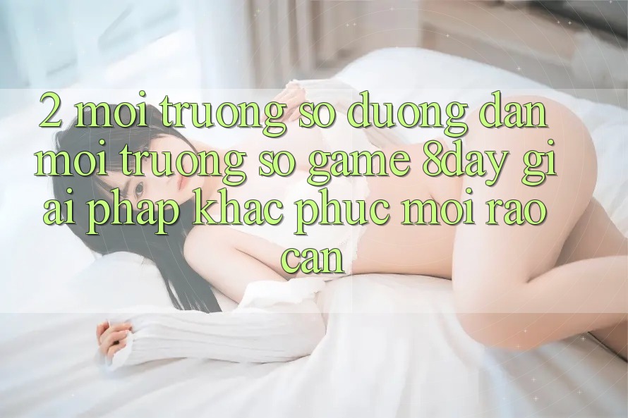 2. Môi trường số Đường dẫn Môi trường số Game 8day: Giải Pháp Khắc Phục Mọi Rào Cản