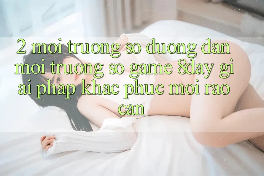 2. Môi trường số Đường dẫn Môi trường số Game 8day: Giải Pháp Khắc Phục Mọi Rào Cản