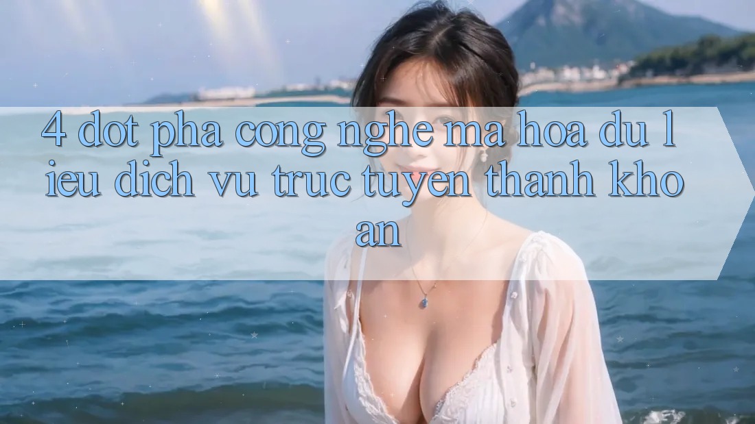 4. Đột Phá Công Nghệ Mã hóa dữ liệu & Dịch vụ trực tuyến Thanh Khoản