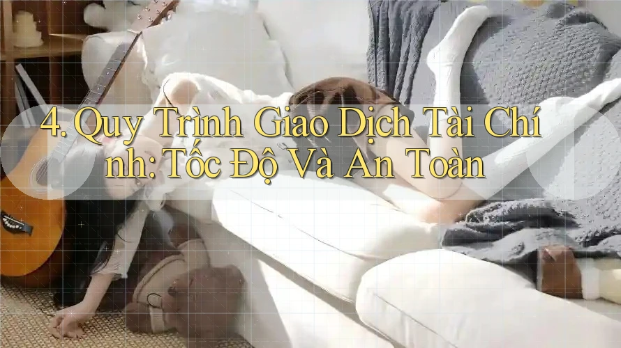 4. Quy Trình Giao Dịch Tài Chính: Tốc Độ Và An Toàn