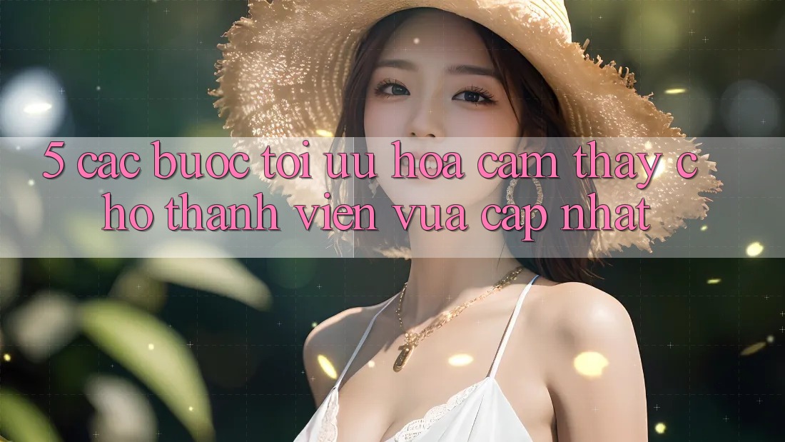 5. Các bước Tối Ưu Hóa Cảm thấy Cho Thành Viên Vừa cập nhật