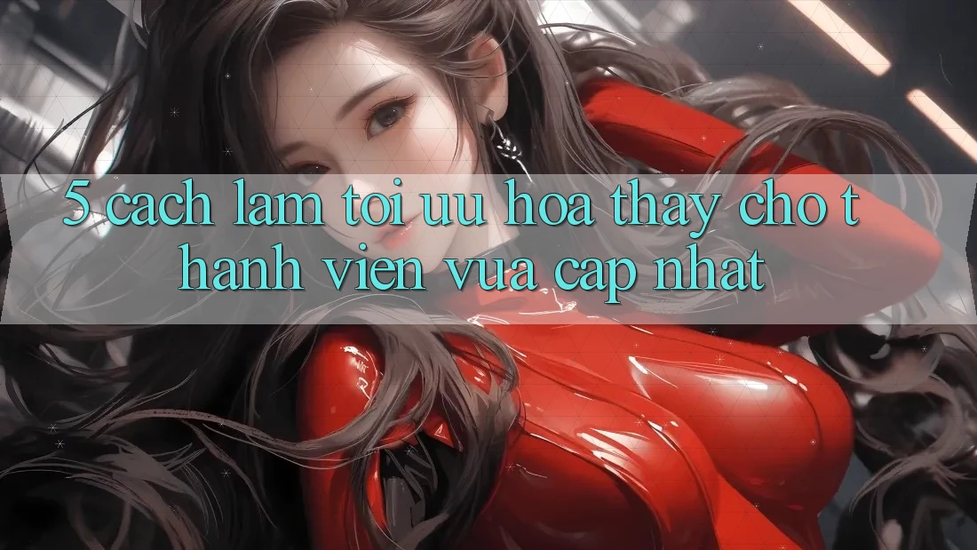 5. Cách làm Tối Ưu Hóa Thấy Cho Thành Viên Vừa cập nhật