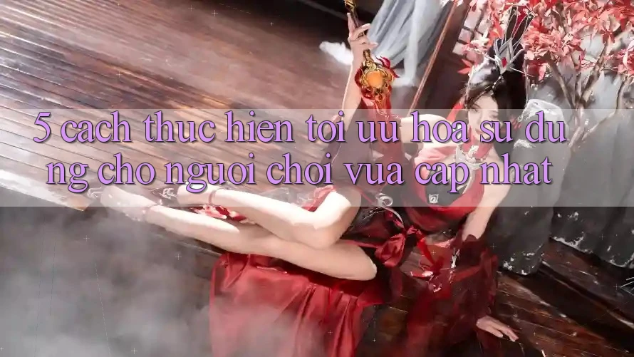 5. Cách thực hiện Tối Ưu Hóa Sử dụng Cho Người chơi Vừa cập nhật