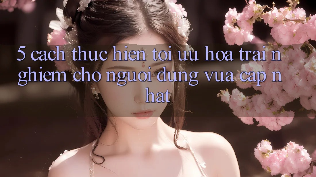 5. Cách thực hiện Tối Ưu Hóa Trải Nghiệm Cho Người dùng Vừa cập nhật 5. Cách thực hiện Tối Ưu Hóa Trải Nghiệm Cho Người dùng Vừa cập nhật