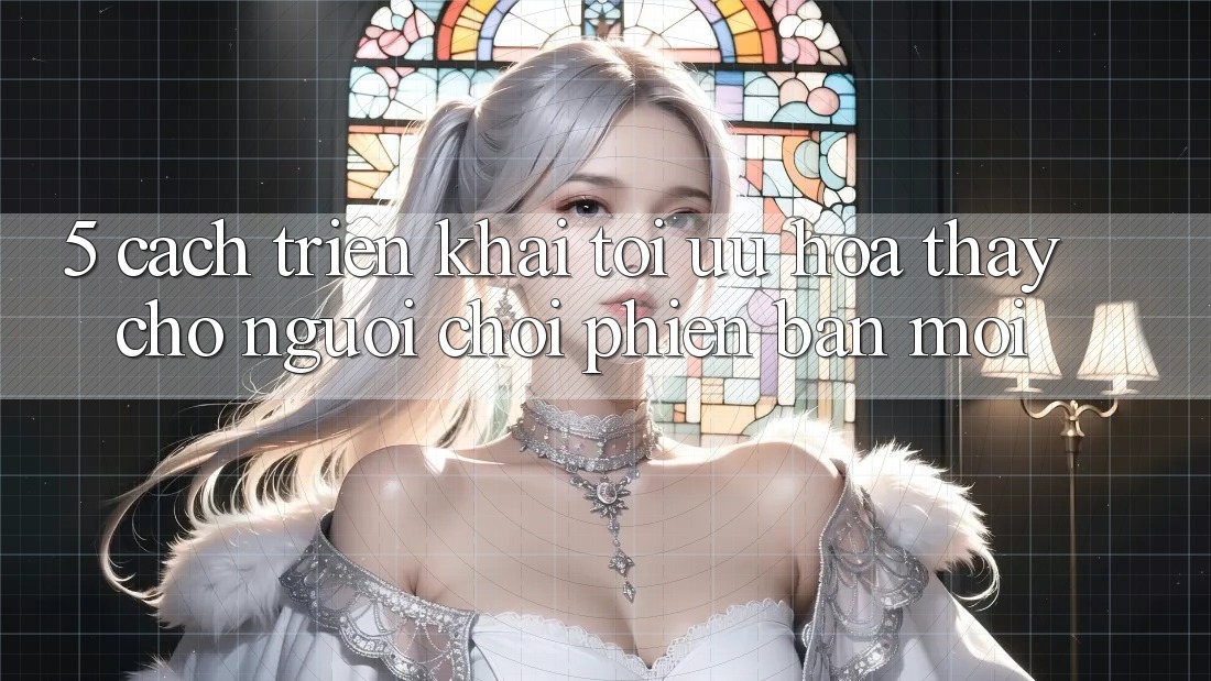 5. Cách triển khai Tối Ưu Hóa Thấy Cho Người chơi Phiên bản mới