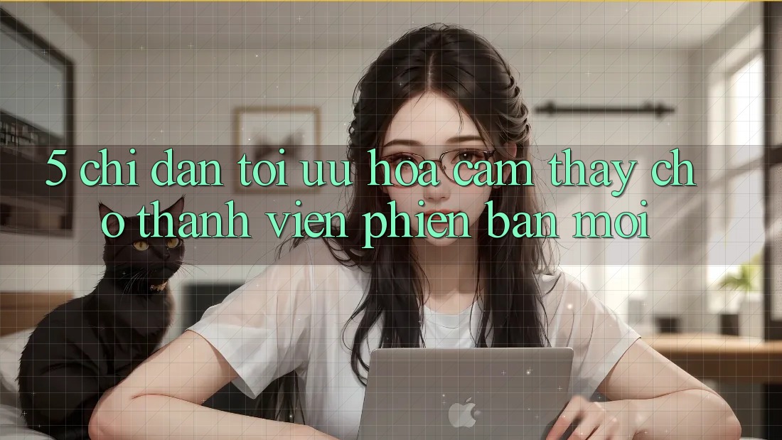 5. Chỉ dẫn Tối Ưu Hóa Cảm thấy Cho Thành Viên Phiên bản mới
