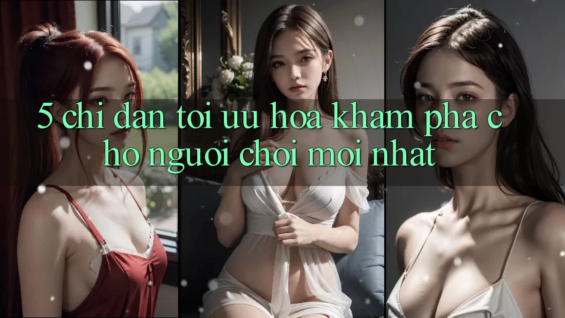 5. Chỉ dẫn Tối Ưu Hóa Khám phá Cho Người chơi Mới nhất