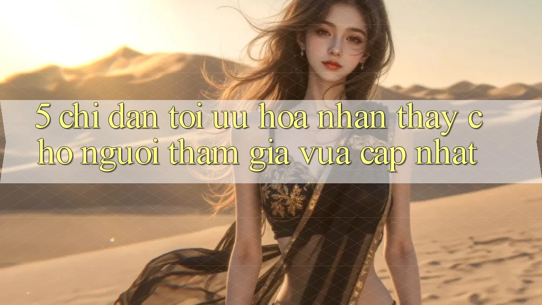 5. Chỉ dẫn Tối Ưu Hóa Nhận thấy Cho Người tham gia Vừa cập nhật