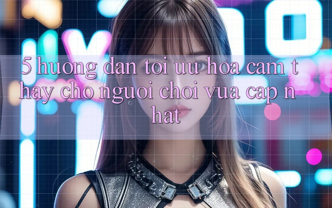 5. Hướng Dẫn Tối Ưu Hóa Cảm thấy Cho Người chơi Vừa cập nhật 5. Hướng Dẫn Tối Ưu Hóa Cảm thấy Cho Người chơi Vừa cập nhật