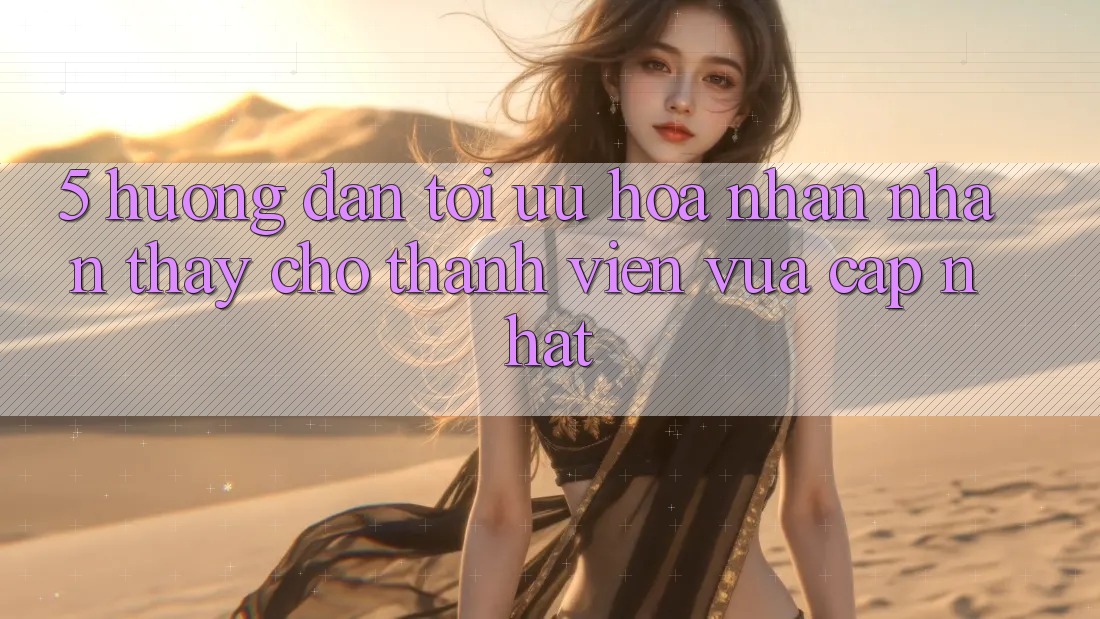5. Hướng Dẫn Tối Ưu Hóa Nhận nhận thấy Cho Thành Viên Vừa cập nhật