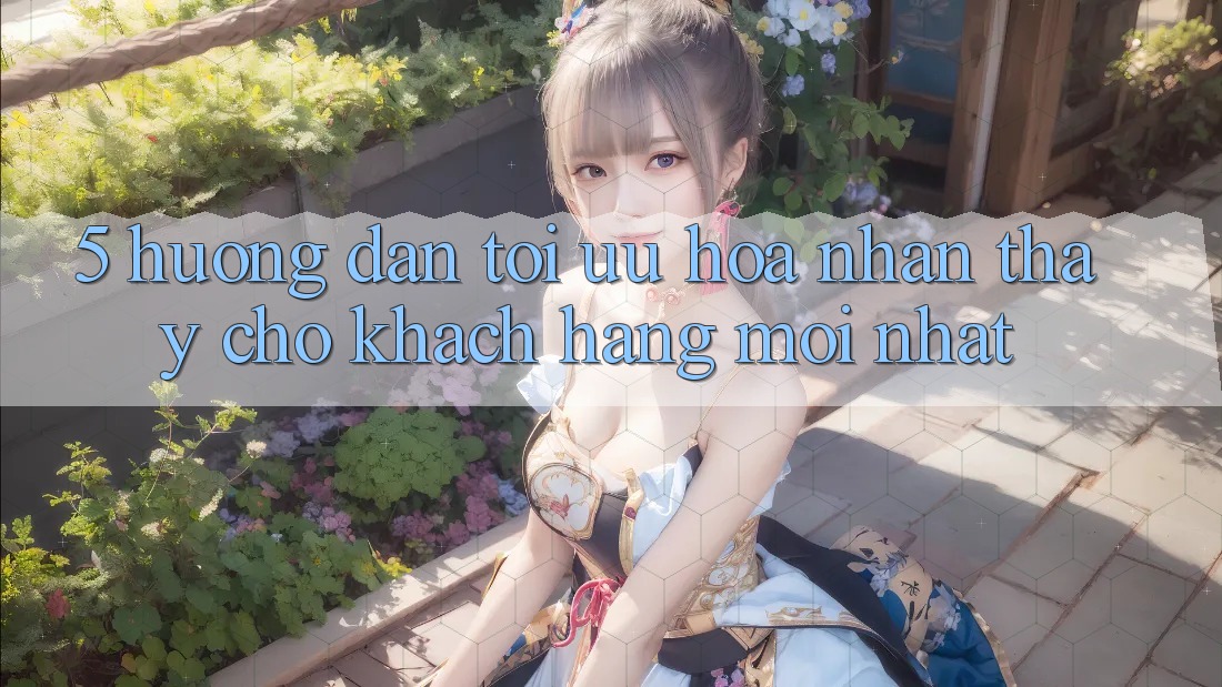 5. Hướng Dẫn Tối Ưu Hóa Nhận thấy Cho Khách hàng Mới nhất