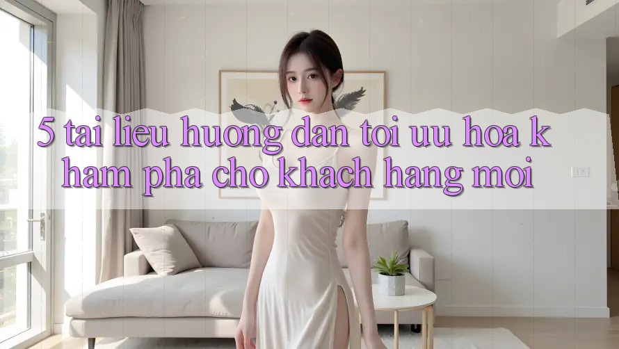 5. Tài liệu hướng dẫn Tối Ưu Hóa Khám phá Cho Khách hàng Mới