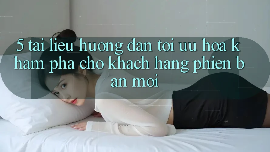 5. Tài liệu hướng dẫn Tối Ưu Hóa Khám phá Cho Khách hàng Phiên bản mới