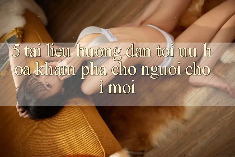 5. Tài liệu hướng dẫn Tối Ưu Hóa Khám phá Cho Người chơi Mới