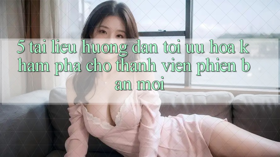 5. Tài liệu hướng dẫn Tối Ưu Hóa Khám phá Cho Thành Viên Phiên bản mới