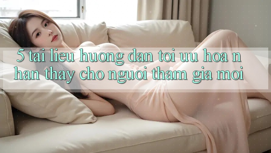 5. Tài liệu hướng dẫn Tối Ưu Hóa Nhận thấy Cho Người tham gia Mới