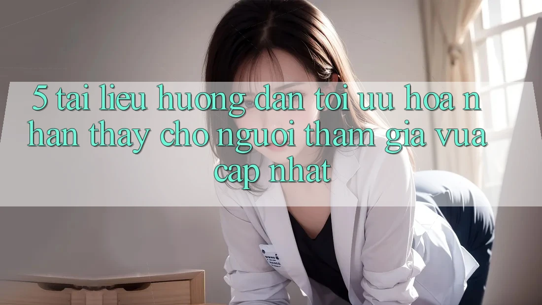 5. Tài liệu hướng dẫn Tối Ưu Hóa Nhận thấy Cho Người tham gia Vừa cập nhật