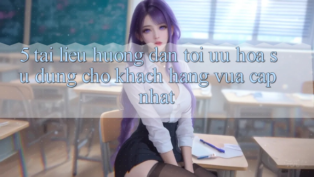 5. Tài liệu hướng dẫn Tối Ưu Hóa Sử dụng Cho Khách hàng Vừa cập nhật