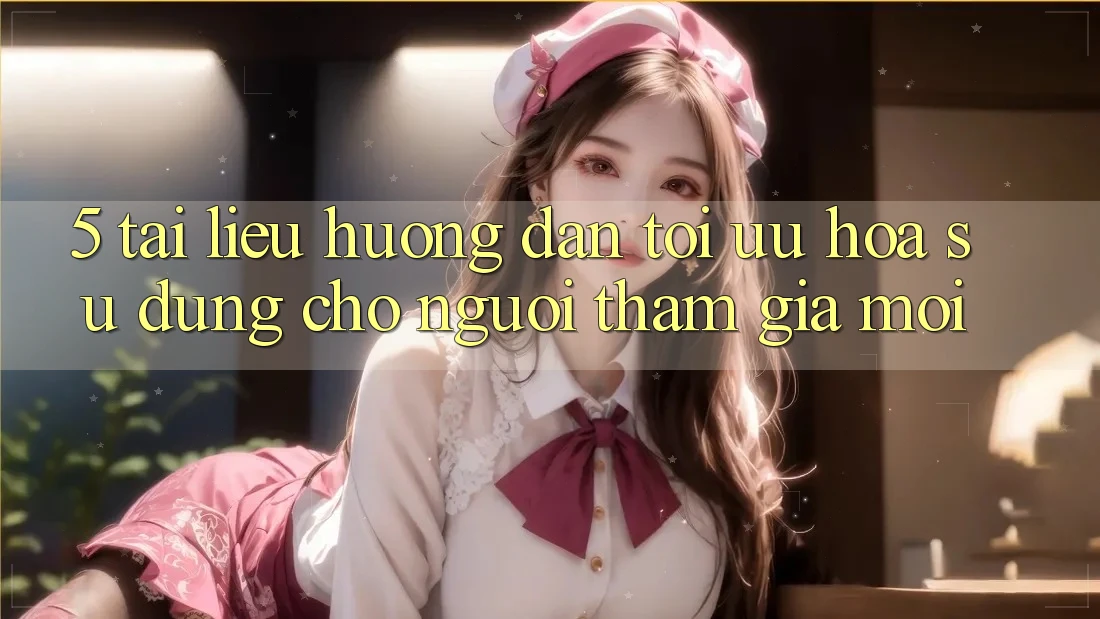 5. Tài liệu hướng dẫn Tối Ưu Hóa Sử dụng Cho Người tham gia Mới