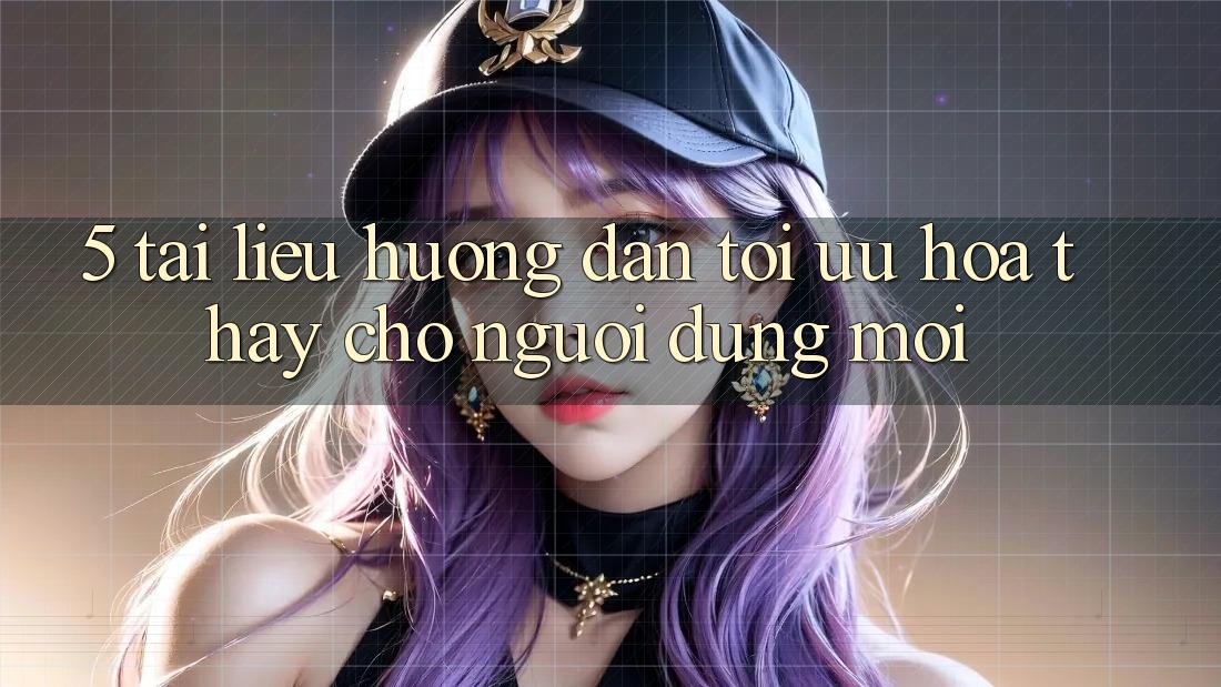 5. Tài liệu hướng dẫn Tối Ưu Hóa Thấy Cho Người dùng Mới