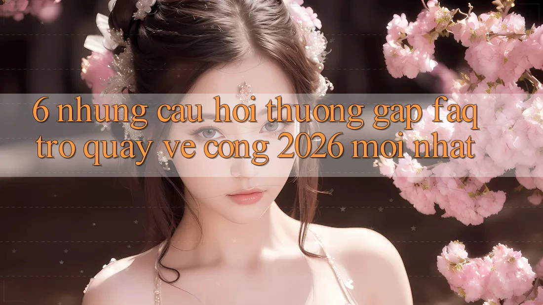 6. Những Câu Hỏi Thường Gặp (FAQ) Trở quay về Cổng 2026 Mới nhất