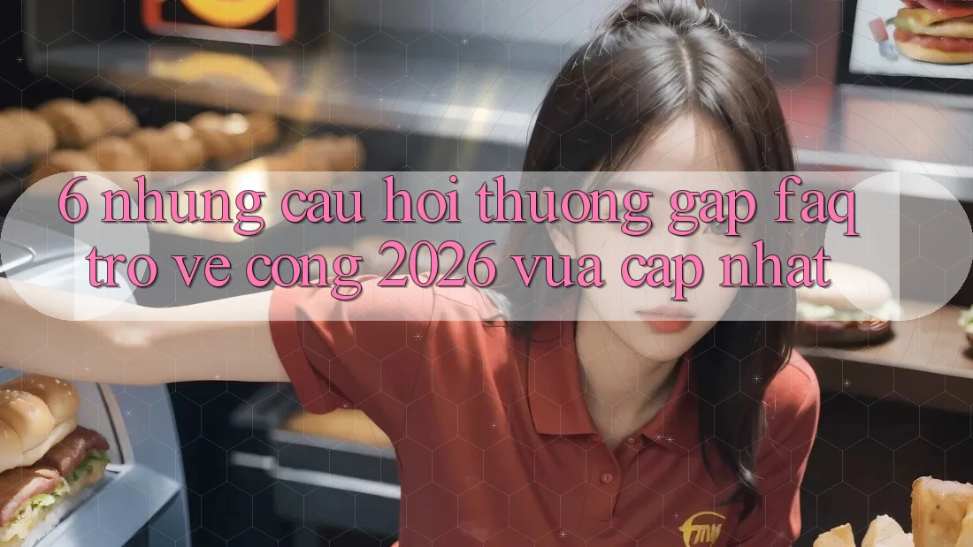 6. Những Câu Hỏi Thường Gặp (FAQ) Trở về Cổng 2026 Vừa cập nhật