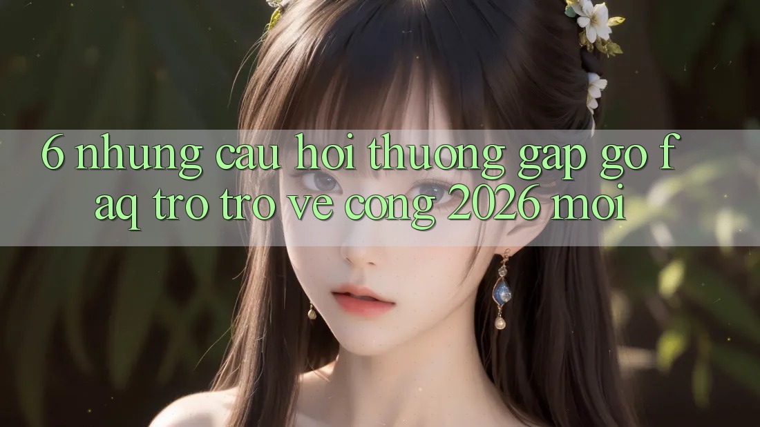 6. Những Câu Hỏi Thường Gặp gỡ (FAQ) Trở trở về Cổng 2026 Mới