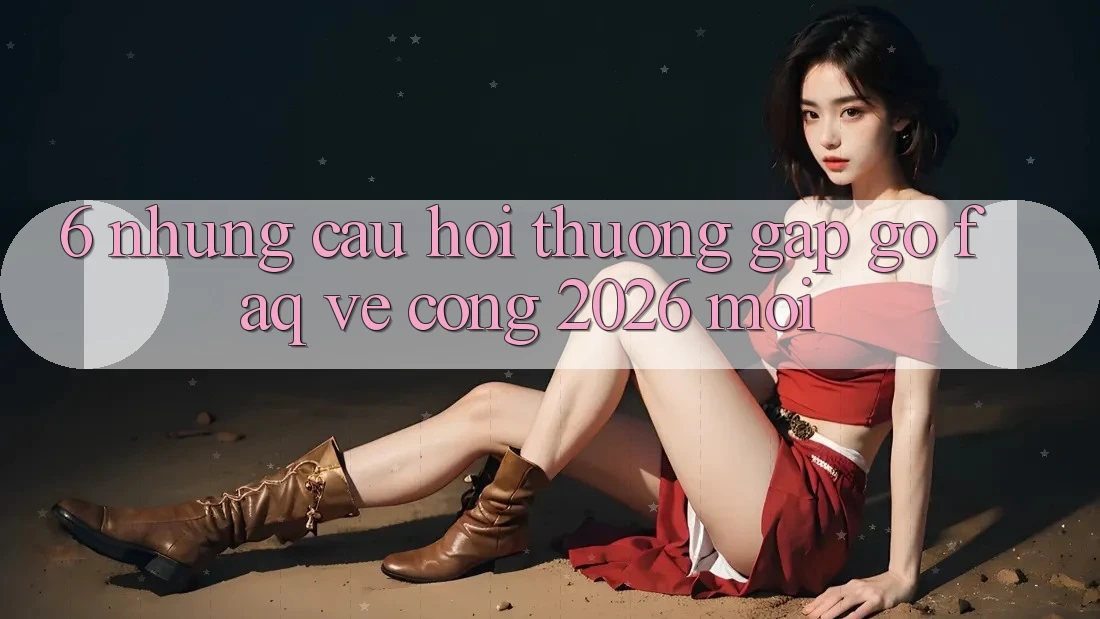 6. Những Câu Hỏi Thường Gặp gỡ (FAQ) Về Cổng 2026 Mới 6. Những Câu Hỏi Thường Gặp gỡ (FAQ) Về Cổng 2026 Mới
