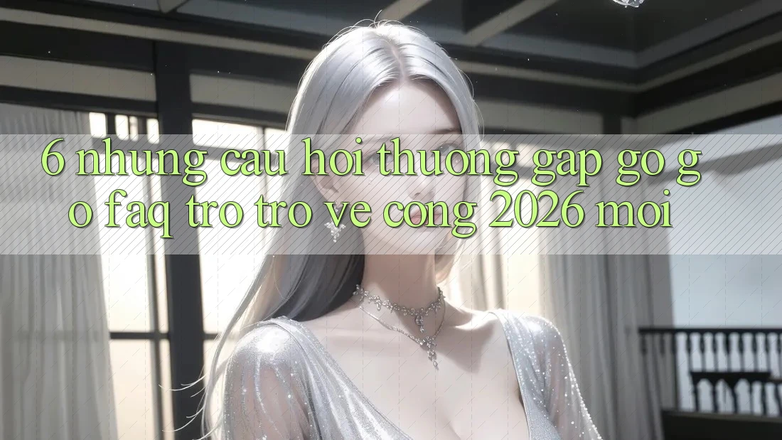 6. Những Câu Hỏi Thường Gặp gỡ gỡ (FAQ) Trở trở về Cổng 2026 Mới
