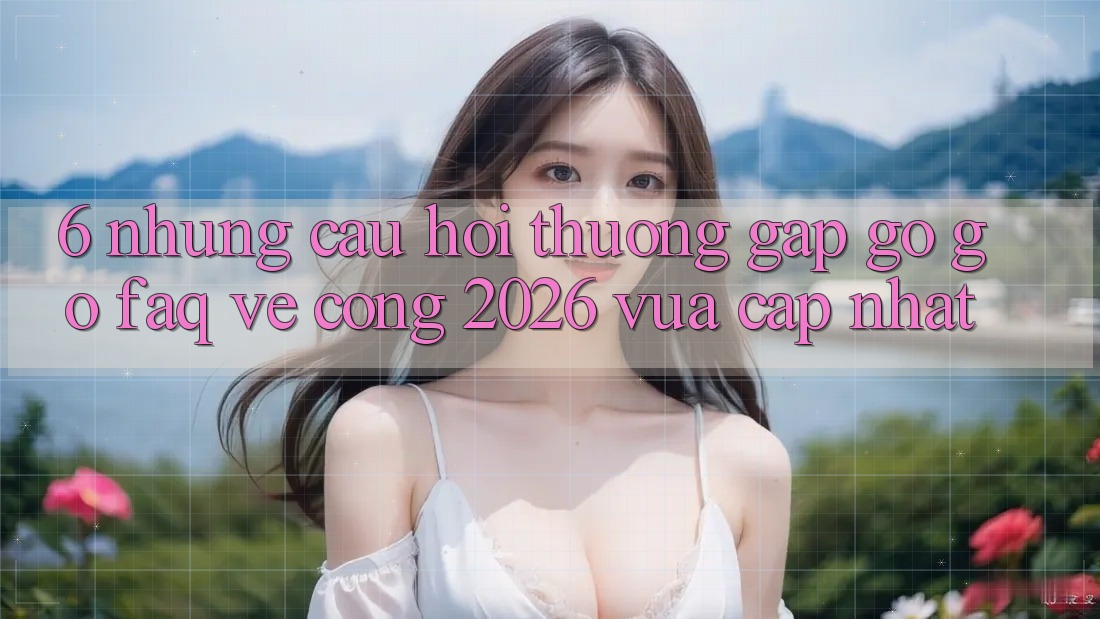 6. Những Câu Hỏi Thường Gặp gỡ gỡ (FAQ) Về Cổng 2026 Vừa cập nhật