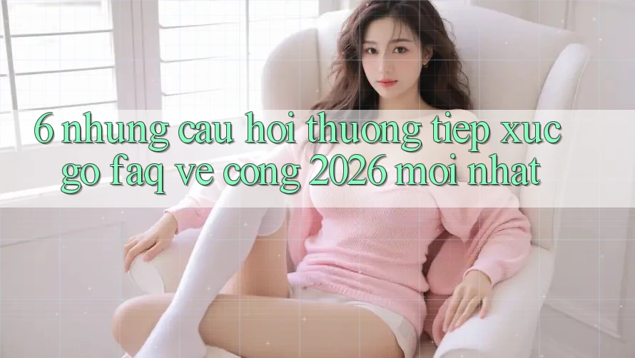6. Những Câu Hỏi Thường Tiếp xúc gỡ (FAQ) Về Cổng 2026 Mới nhất