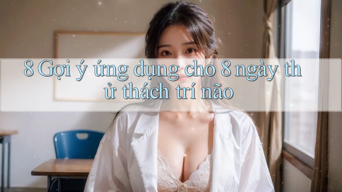 8 Gợi ý ứng dụng cho 8 ngày thử thách trí não