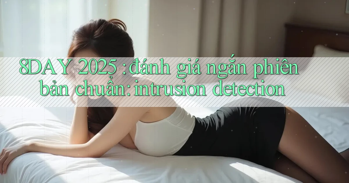 8DAY 2025 đánh giá ngắn phiên bản chuẩn intrusion detection