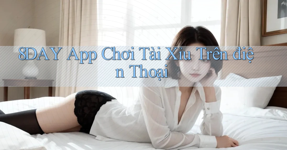 8day app chơi tài xỉu trên điện thoại