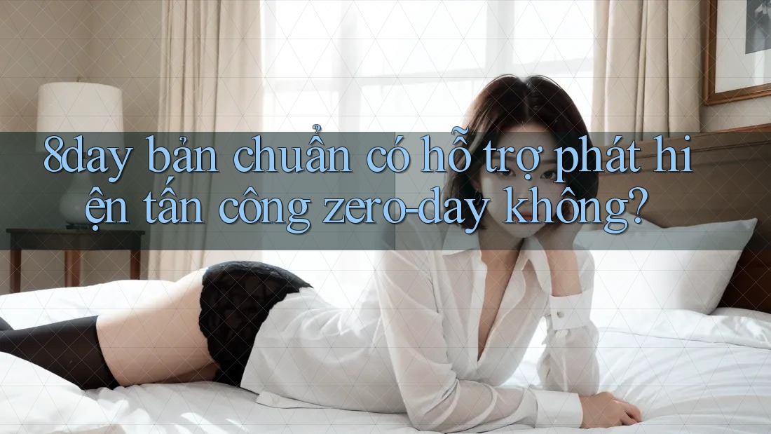 8day bản chuẩn có hỗ trợ phát hiện tấn công zero-day không?