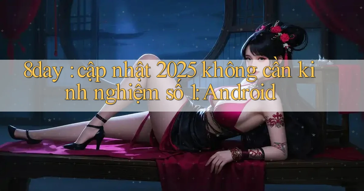 8day cập nhật 2025 không cần kinh nghiệm số 1 Android