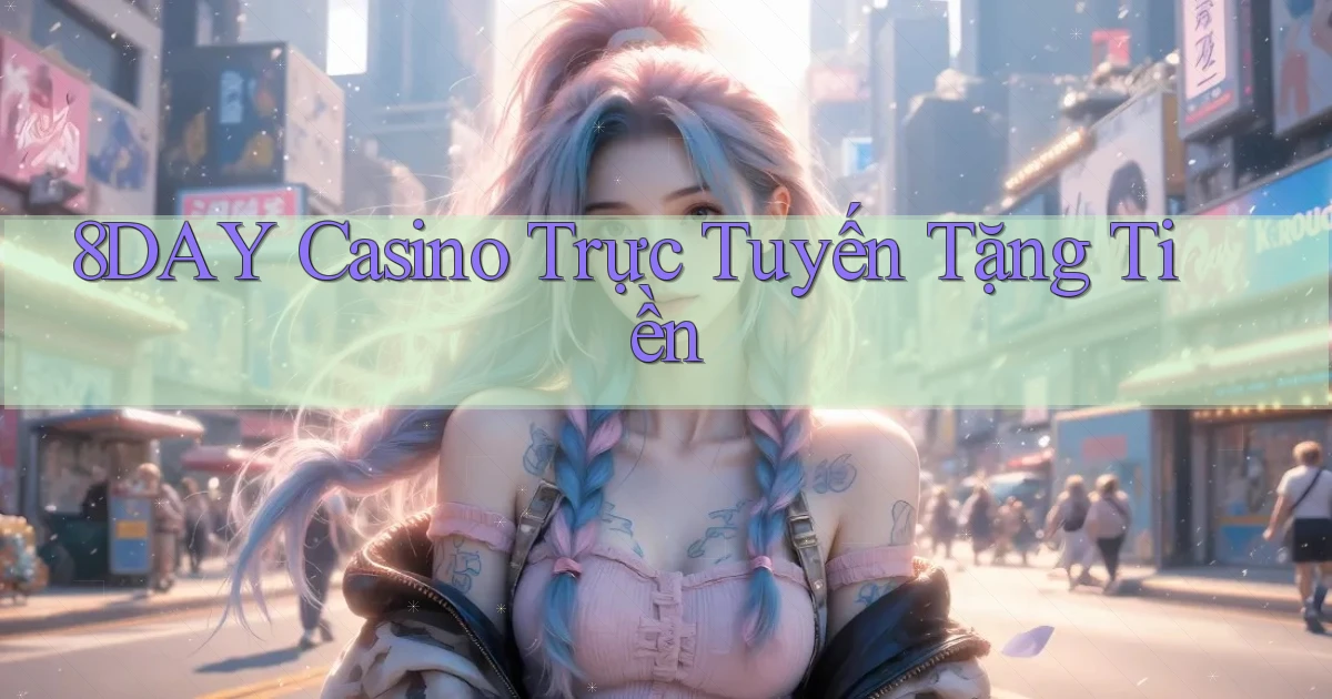 8day casino trực tuyến tặng tiền