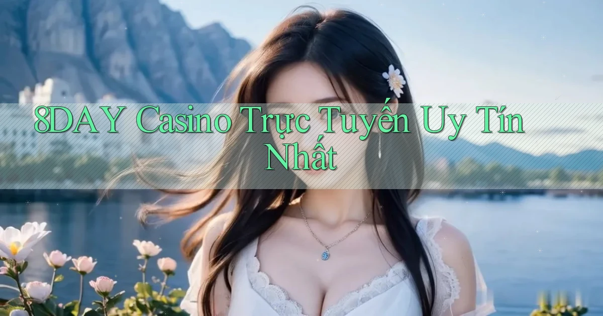 8day casino trực tuyến uy tín nhất
