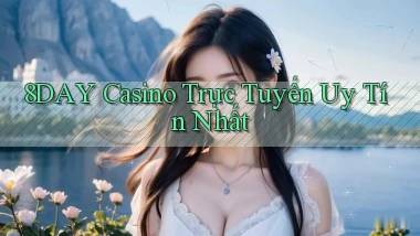 8day casino trực tuyến uy tín nhất