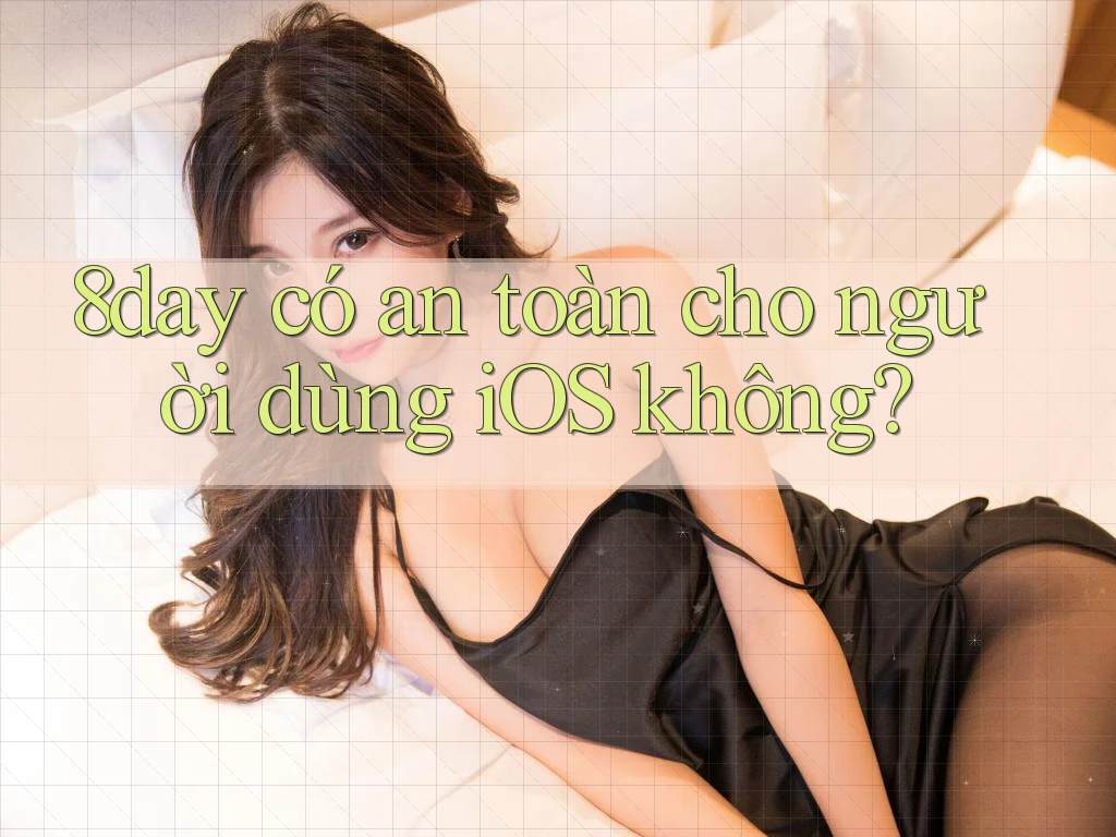 8day có an toàn cho người dùng iOS không?