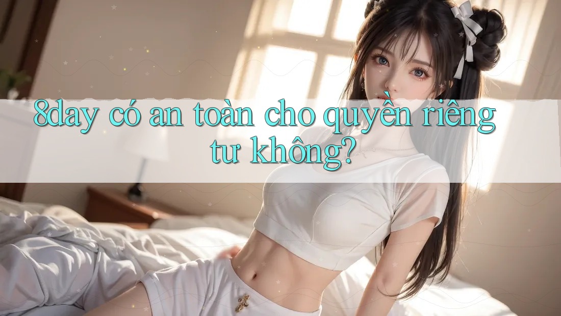 8day có an toàn cho quyền riêng tư không?