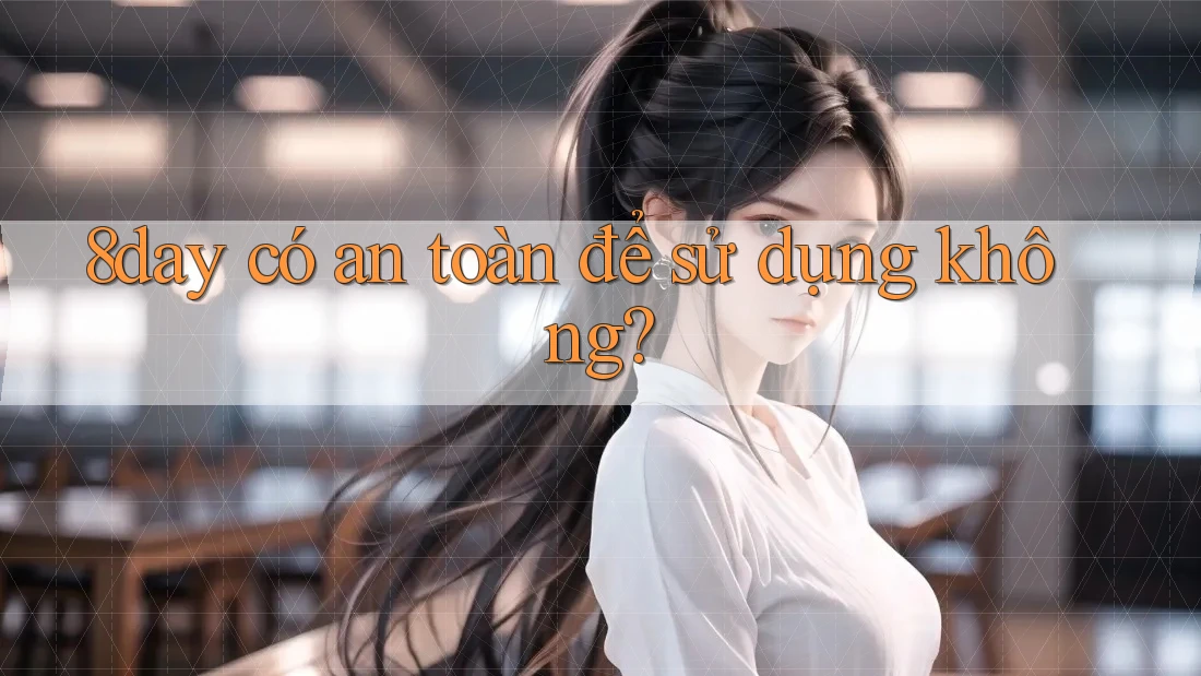 8day có an toàn để sử dụng không?