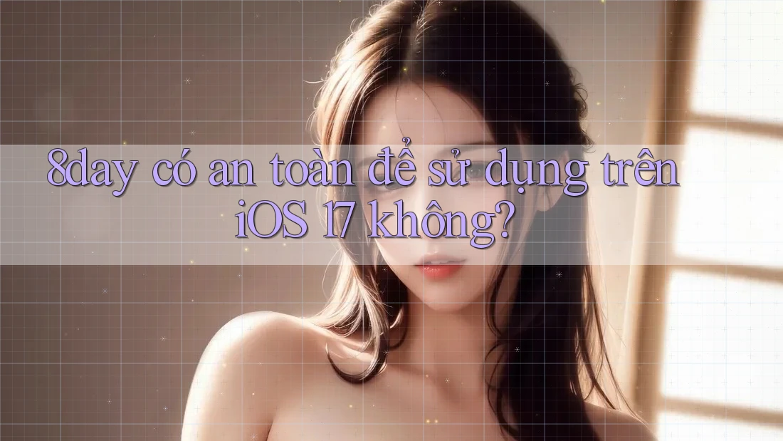 8day có an toàn để sử dụng trên iOS 17 không?
