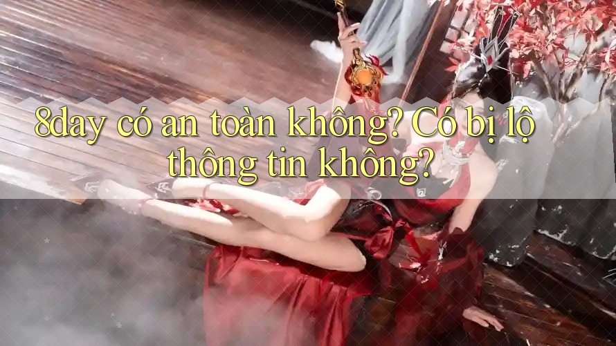 8day có an toàn không? Có bị lộ thông tin không?