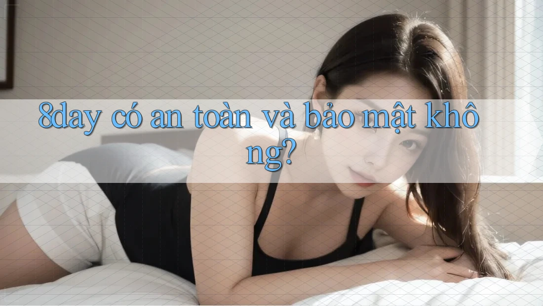 8day có an toàn và bảo mật không?