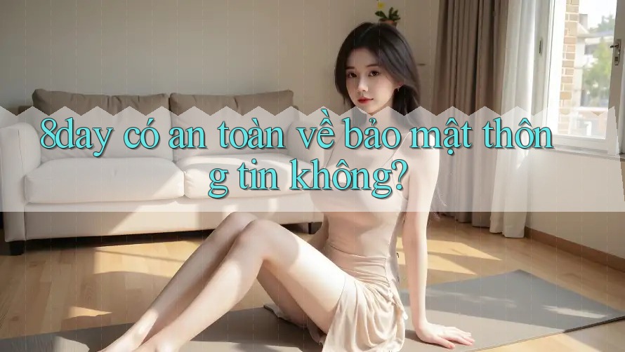 8day có an toàn về bảo mật thông tin không?